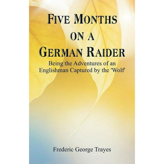 Five Months on a German Raider: Being the Adventures of an Englishman Captured by the 'Wolf', (Paperback)