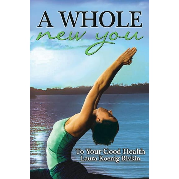 A Whole New You: To Your Good Health (Paperback) by Laura Koenig Rivkin