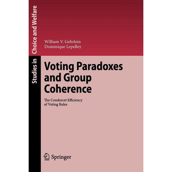 Studies in Choice and Welfare Voting Paradoxes and Group Coherence: The Condorcet Efficiency of Voting Rules, (Paperback)