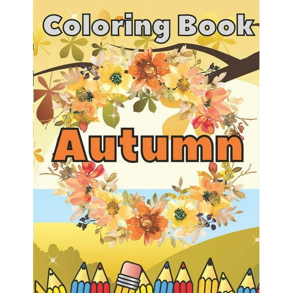 Autumn Coloring Book: An Adult Stress Relieving Colouring Book with Adorable Animals, Beautiful Flowers, Funny Characters, Unique & Relaxing Fall Designs, Amazing Landscapes (Paperback)