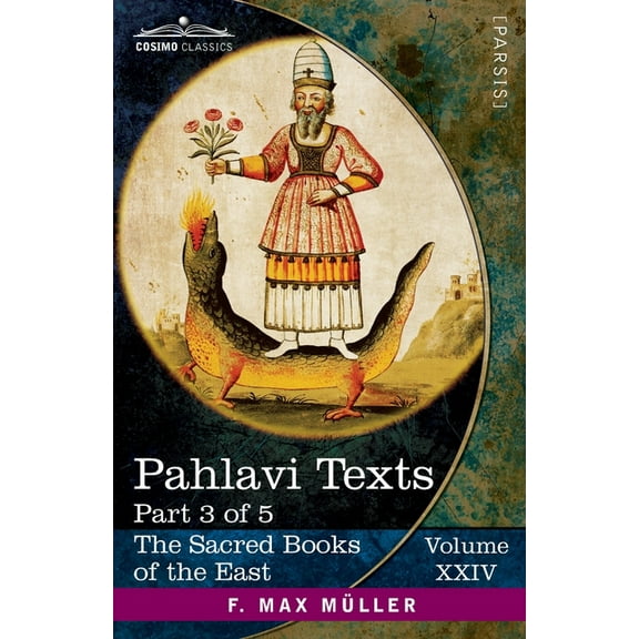 The Sacred Books of the East (Volume 24 of 50): Pahlavi Texts, Part 3: Dinai Mainög-i Khirad; Sikand-Gümanik Vigar; Sad Dar (Paperback)