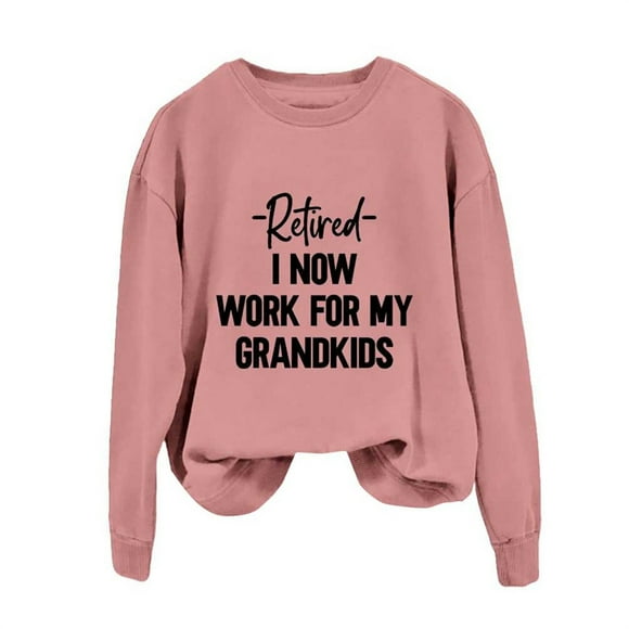 Women Shirts Clearance Sales Hooded Sweater Retired Grandma Sweatshirt Women Funny Letter I Now Work for My Grandkids Shirt Casual Grandma Life Pullover Top