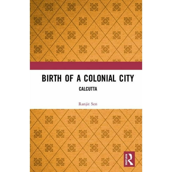 Birth of a Colonial City: Calcutta, (Hardcover)