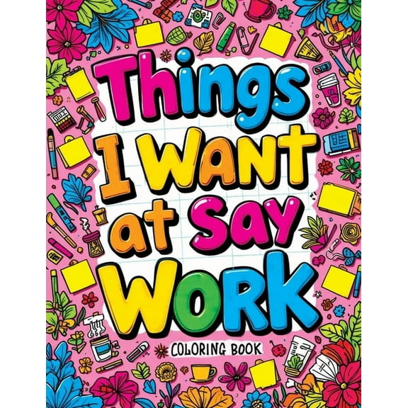 Things I Want to Say at Work Coloring Book: Funny Adult Quotes & Complex Designs for Stress Relief - Perfect for Off, (Paperback)