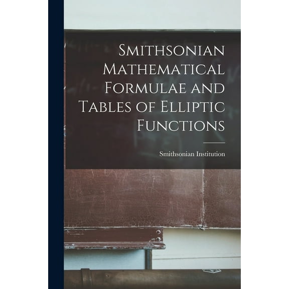 Smithsonian Mathematical Formulae and Tables of Elliptic Functions, (Paperback)
