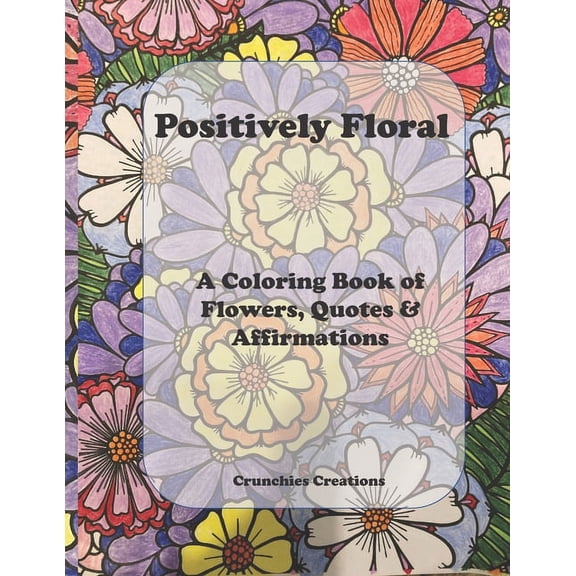 Positively Floral: A Coloring Book of Flowers, Quotes & Affirmations, (Paperback)