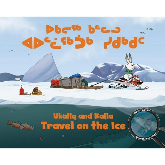 Arvaaq Junior Ukaliq and Kalla Travel on the Ice: Bilingual Inuktitut and English Edition, (Hardcover)