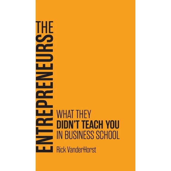 The Entrepreneurs: What They Didn't Teach You in Business School, (Hardcover)