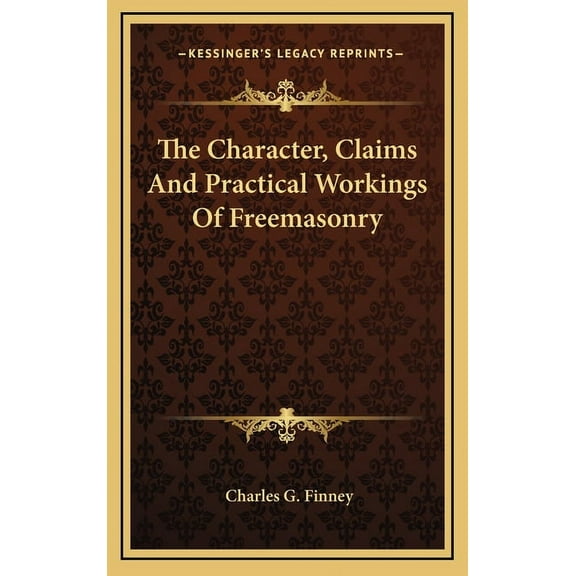 The Character, Claims And Practical Workings Of Freemasonry (Hardcover)