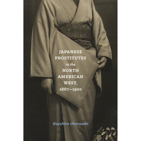 Pre-Owned Japanese Prostitutes in the North American West, 1887-1920 (Hardcover) by Kazuhiro Oharazeki
