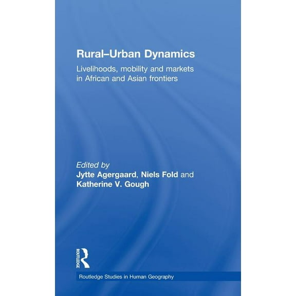 Routledge Studies in Human Geography Rural-Urban Dynamics: Livelihoods, mobility and markets in African and Asian frontiers, Book 29, (Hardcover)