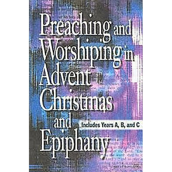 Pre-Owned Preaching and Worshiping in Advent, Christmas, and Epiphany: Years A, B, and C (Paperback) 0687352231 9780687352234