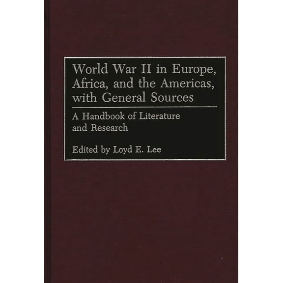 World War II in Europe, Africa, and the Americas, with General Sources: A Handbook of Literature and Research, (Hardcover)