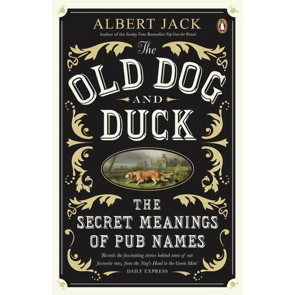 The Old Dog and Duck: The Secret Meanings of Pub Names, (Paperback)