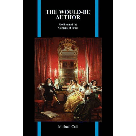 Purdue Studies in Romance Literatures The Would-Be Author: MoliÃ¨re and the Comedy of Print, Book 63, (Paperback)