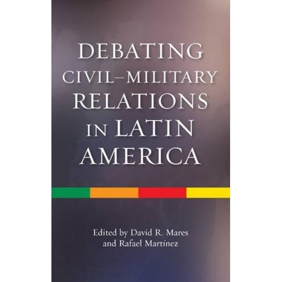 Cilas Sussex Latin American Library Debating Civil-Military Relations in Latin America, (Hardcover)