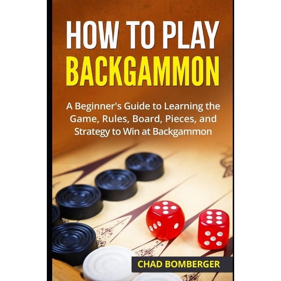 How to Play Backgammon: A Beginner's Guide to Learning the Game, Rules, Board, Pieces, and Strategy to Win at Backgammon, (Paperback)