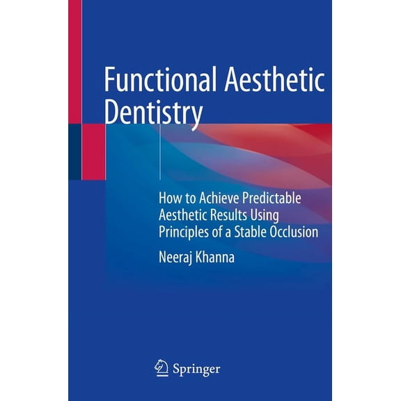 Functional Aesthetic Dentistry: How to Achieve Predictable Aesthetic Results Using Principles of a Stable Occlusion, (Paperback)