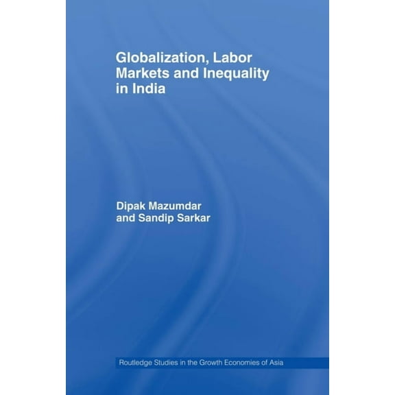 Routledge Studies in the Growth Economie Globalization, Labour Markets and Inequality in India, (Paperback)