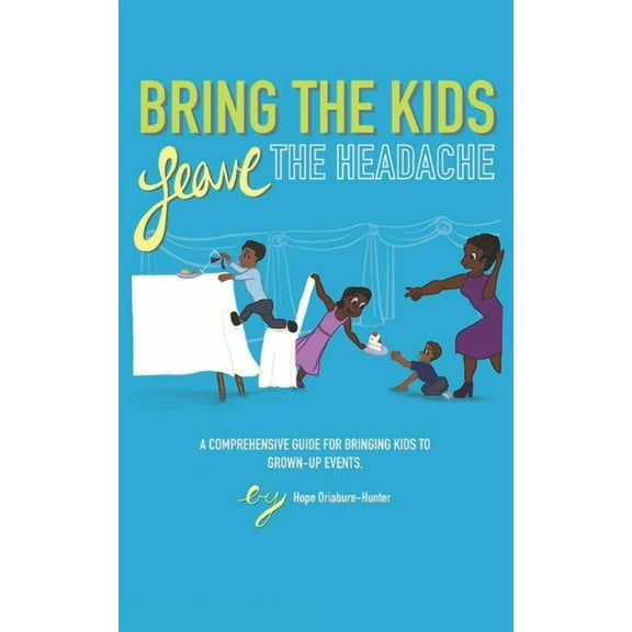 Bring The Kids, Leave The Headache : A Comprehensive Guide To Bringing Kids To Grown-Up Events (Paperback)