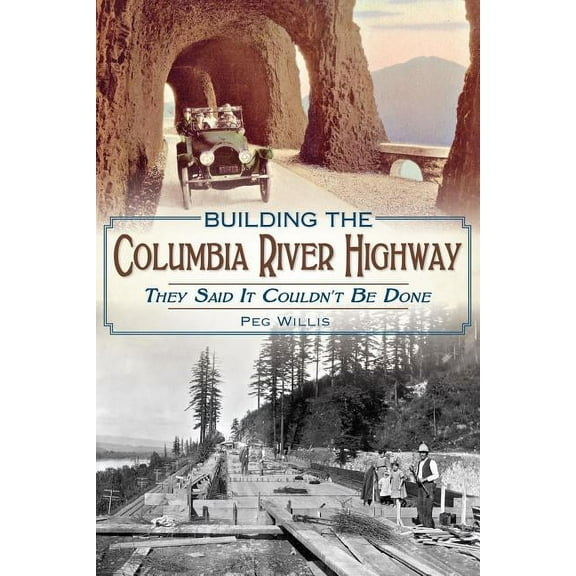 Building the Columbia River Highway: They Said It Couldn't Be Done, (Paperback)