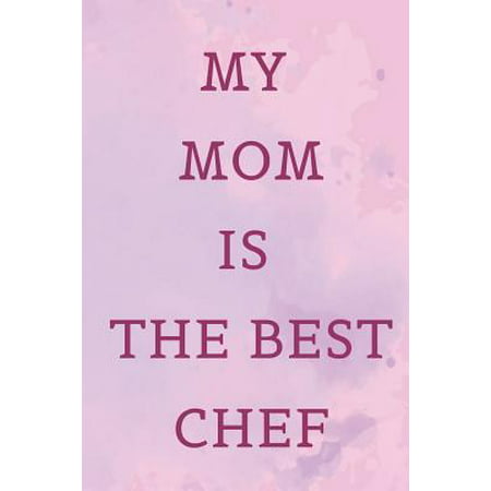 My Mom Is The Best Chef: Chef Recipe Journal Notebook Organizer Planner For Notes Cookbook Blanked Lined Journal Ruled Gift