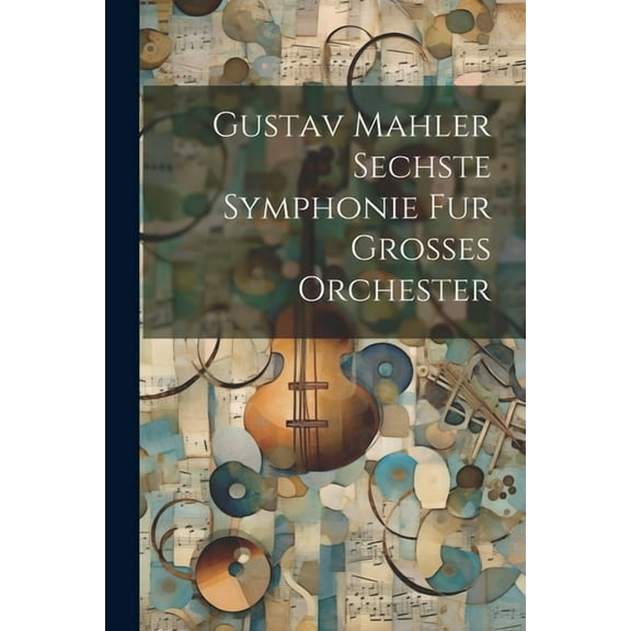 Gustav Mahler Sechste Symphonie Fur Grosses Orchester (Paperback)