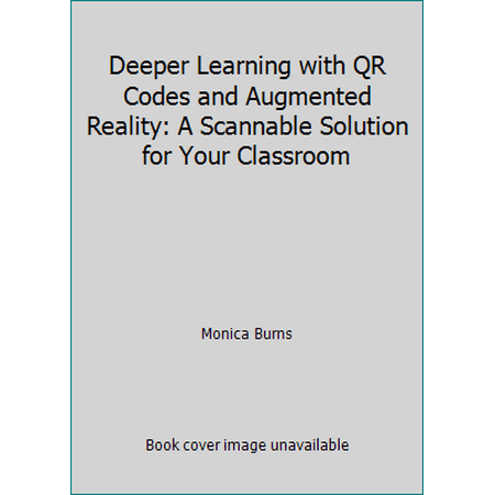 Deeper Learning with QR Codes and Augmented Reality: A Scannable Solution for Your Classroom [Paperback - Used]