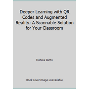 Deeper Learning with QR Codes and Augmented Reality: A Scannable Solution for Your Classroom [Paperback - Used]