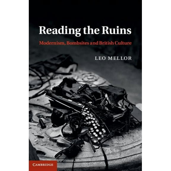 Reading the Ruins: Modernism, Bombsites and British Culture, (Hardcover)