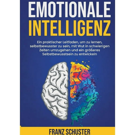 Emotionale Intelligenz: Ein praktischer Leitfaden, um zu lernen, selbstbewusster zu sein, mit Wut in schwierigen Zeiten , (Paperback)