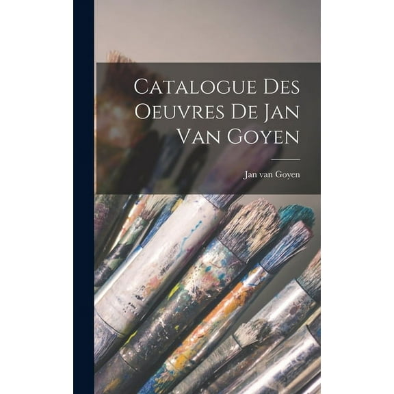 Catalogue des oeuvres de Jan van Goyen (Hardcover)