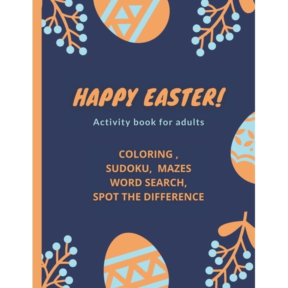 Happy Easter!- Activity Book for Adults: coloring, sudoku, mazes, word search, spot the difference, (Paperback)