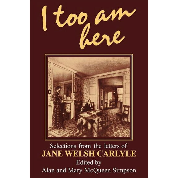I Too Am Here: Selections from the Letters of Jane Welsh Carlyle, (Paperback)