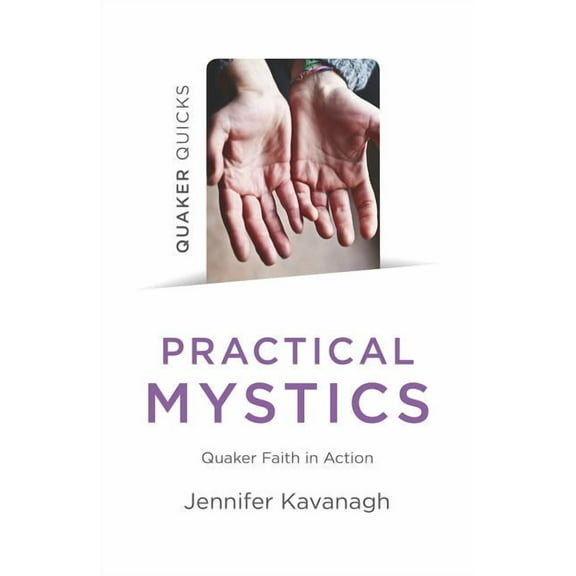 Quaker Quicks - Practical Mystics : Quaker Faith in Action (Paperback)
