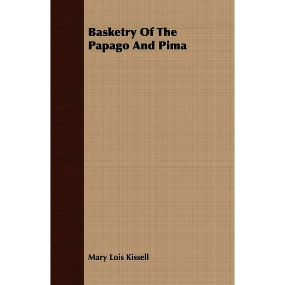 Basketry Of The Papago And Pima - Anthropological Papers of The American Museum of Natural History - Volume XVII. - Part, (Paperback)