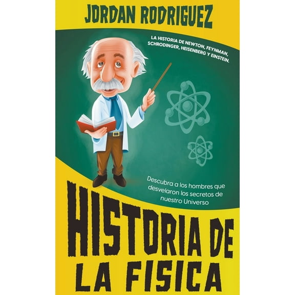 Historia de la FÃÂsica: La historia de Newton, Feynman, Schrodinger, Heisenberg y Einstein. Descubra a los hombres que de, (Paperback)