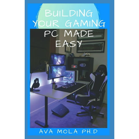 Building Your Gaming PC Made Easy: Step By Step Guide To Build A Gaming Pc From Scratch To A
