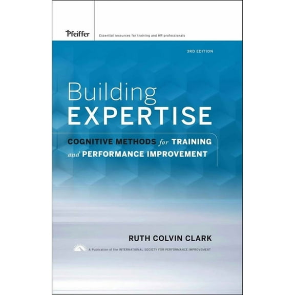 Building Expertise: Cognitive Methods for Training and Performance Improvement, (Hardcover)
