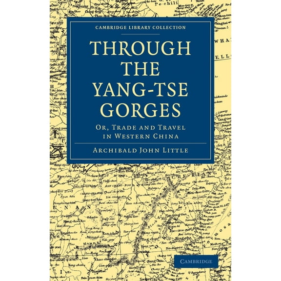 Cambridge Library Collection - Travel an Through the Yang-Tse Gorges: Or, Trade and Travel in Western China, (Paperback)