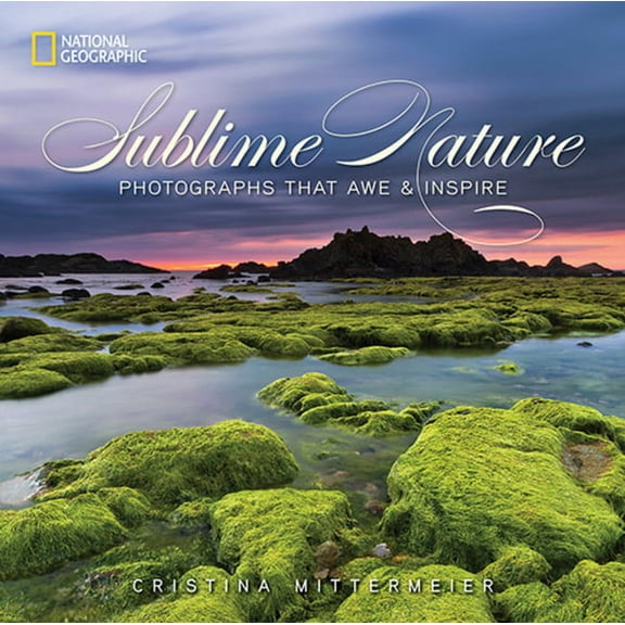 Sublime Nature: Photographs That Awe & Inspire, (Hardcover)
