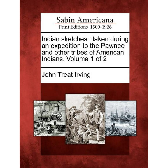 Indian Sketches : Taken During an Expedition to the Pawnee and Other Tribes of American Indians. Volume 1 of 2 (Paperback)