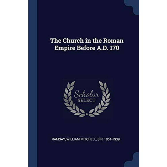 The Church in the Roman Empire Before A.D. 170  Paperback  1376913194 9781376913194 Ramsay, William Mitchell Sir 1851-1939
