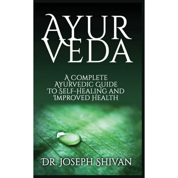 Ayurveda: A Complete Ayurvedic Guide To Self-Healing And Improved Health, (Paperback)