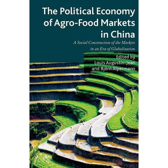 The Political Economy of Agro-Food Markets in China: The Social Construction of the Markets in an Era of Globalization, (Hardcover)