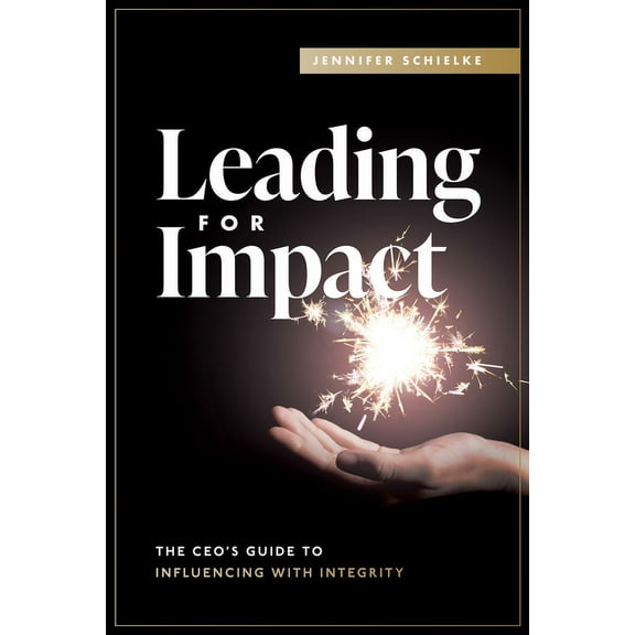Leading for Impact: The Ceo's Guide to Influencing with Integrity, (Paperback)
