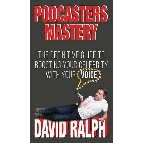 Podcasters Mastery: The Definitive Guide To Boosting Your Celebrity With Your Voice (Hardcover)