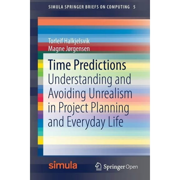 Simula Springerbriefs on Computing Time Predictions: Understanding and Avoiding Unrealism in Project Planning and Everyday Life, Book 5, (Paperback)