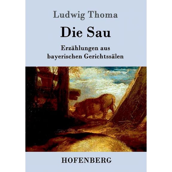 Die Sau : Erzählungen aus bayerischen Gerichtssälen (Paperback)