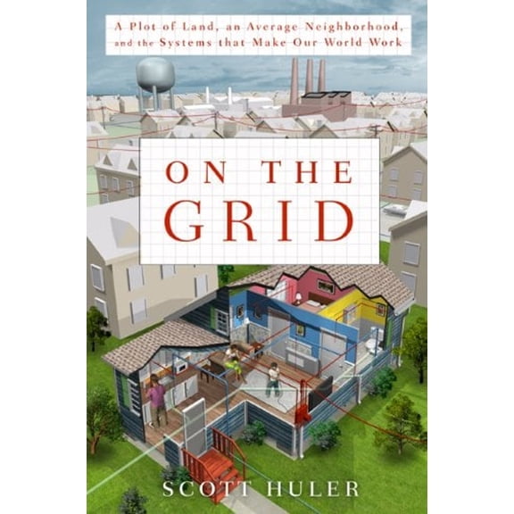 Pre-Owned On the Grid: A Plot of Land, an Average Neighborhood, and the Systems That Make Our World Work (Hardcover) 1605296473 9781605296470